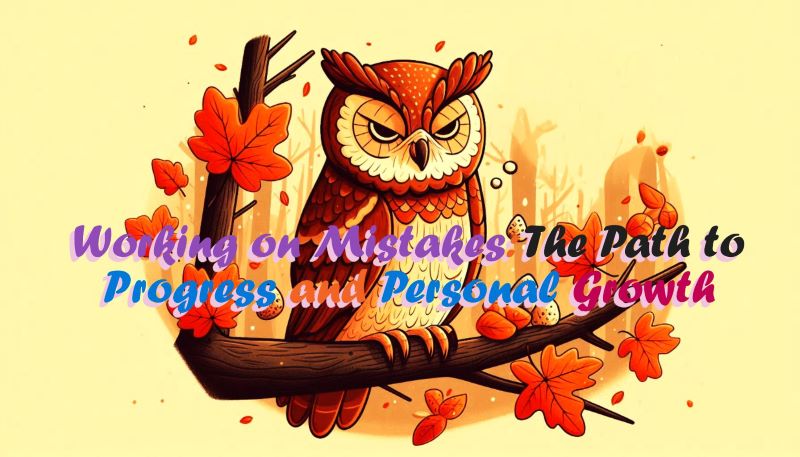 Working on Mistakes: The Path to Progress and Personal Growth