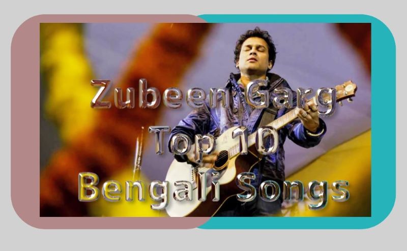 Zubeen Garg Top 10 Bengali Songs – Best Hits & Iconic Tracks